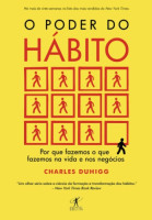 O Poder do Hábito Por Que Fazemos o Que Fazemos na Vida e Nos Negócios